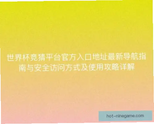 世界杯竞猜 书签｜世界杯竞猜书签：快速找到可靠平台指南